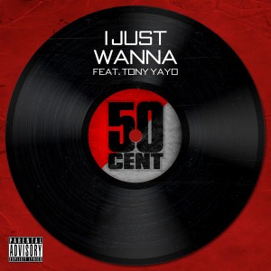 Обложка сингла 50 Cent при участии Tony Yayo «I Just Wanna» (2012)
